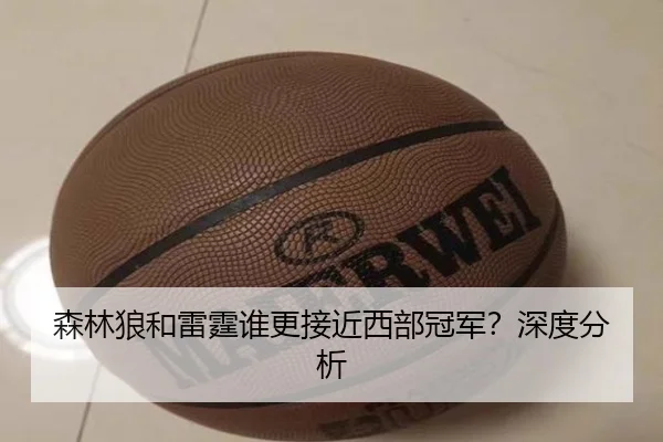 森林狼和雷霆谁更接近西部冠军？深度分析